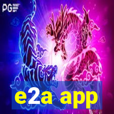 e2a app